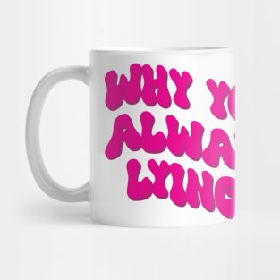 Why you always lying pink Mug